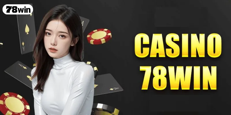 Casino 78WIN – Trải Nghiệm Cá Cược Online Đậm Chất Giải Trí